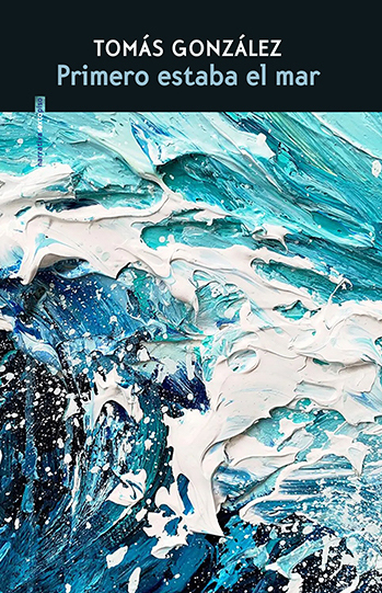 Reseña del libro “Primero estaba el mar” de Tomás&nbsp;González